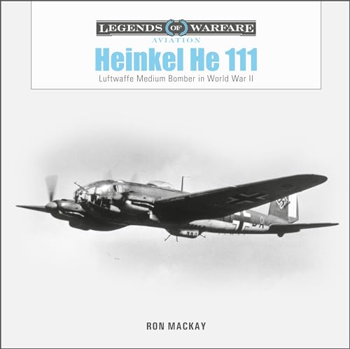Heinkel He 111: Luftwaffe Medium Bomber in World War II (Legends of Warfare: Aviation, 53)