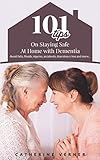 101 Tips on Staying Safe at Home with Dementia: Avoid Falls, Floods, Injuries, Accidents, Doorstep Crime and More… (Dementia Care at Home)