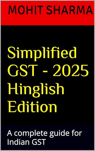 Simplified GST - 2025 Hinglish Edition: a complete guide for all: students, teachers, accountants, CA's, consultants, lawyers, business owners complying with tax rules, professionals & general public