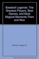 Baseball Legends: The Greatest Players, Best Games, and Most Magical Moments-Then and Now 1567992609 Book Cover