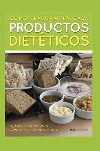 CÓMO ELABORAR EN CASA PRODUCTOS DIETÉTICOS: para consumo familiar o como un emprendimiento: 8 (Dieta)