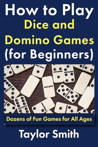 How to Play Dice and Domino Games (for Beginners): Dozens of Fun Games for All Ages (All Things Games)