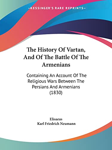 The History of Vartan, and of the Battle of the Armenians: Containing an Account of the Religious Wars Between the Persians and Armenians