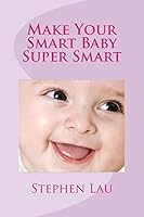 Make Your Smart Baby Super Smart: Wisdom of Smart Parents 1516984609 Book Cover