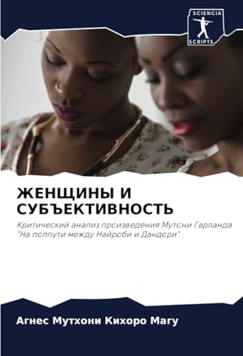 ЖЕНЩИНЫ И СУБЪЕКТИВНОСТЬ: Критический анализ произведения Мутони Гарланда "На полпути между Найроби и Дандори" (Russian Edition)