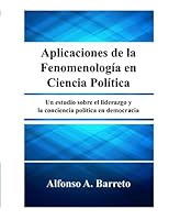 Aplicaciones de la Fenomenologia en Ciencia Politica: Un Estudio sobre el Liderazgo y la Conciencia Politica en Democracia 1729076211 Book Cover