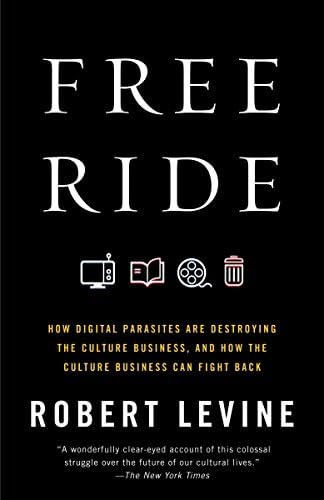 Free Ride: How Digital Parasites Are Destroying the Culture Business, and How the Culture Business Can Fight Back Paperback – September 18, 2012