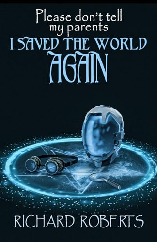 Book cover for Please Don't Tell My Parents I Saved the World Again