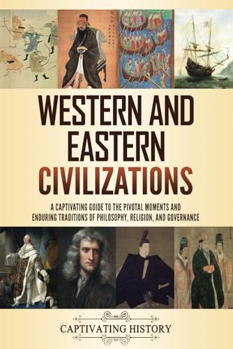 Western and Eastern Civilizations: A Captivating Guide to the Pivotal Moments and Enduring...