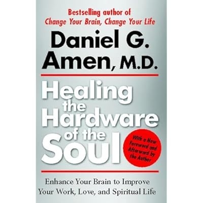 Healing the Hardware of the Soul: Enhance Your Brain to Improve Your Work, Love, and Spiritual Life