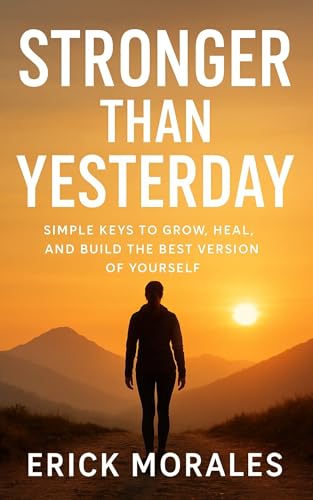 Stronger Than Yesterday: Simple Keys to Grow, Heal, and Build