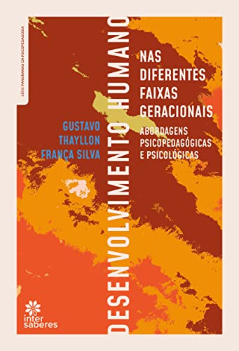 Desenvolvimento humano nas diferentes faixas geracionais: abordagens psicopedagógicas e psicológicas - Silva, Gustavo Thayllon França
