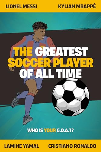 The Greatest Soccer Player of All Time: Thrilling Profiles of 12 Iconic Athletes Who Is Your GOAT?