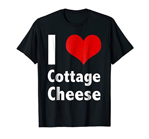 I Love Cottage Cheese T Shirt