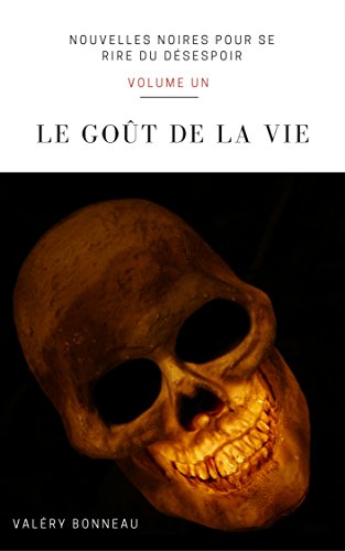 Le Gout De La Vie Nouvelles Noires Pour Se Rire Du Desespoir T 1 Ebook Bonneau Valery Amazon Fr