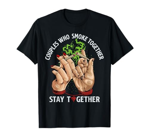 Couples Who Smoke Together Stay Together Funny Weed Couple T-Shirt