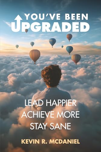 You've Been Upgraded: Lead Happier Achieve More Stay Sane