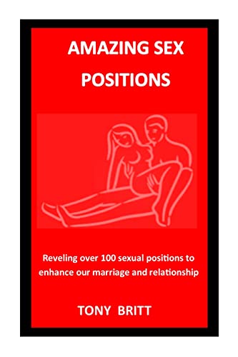 AMAZING SEX POSITIONS: Reveling over 100 sexual positions to enhance our marriage and relationship