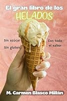 El gran libro de los helados: Recetas sin azucar, sin gluten y con todo el sabor (Recetas de cocina) (Spanish Edition) B0DBV2LGMK Book Cover