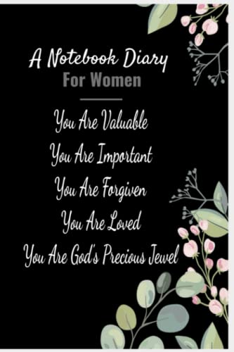 A Notebook Dairy For Women: You Are Valuable You Are Important You Are Forgiven You Are Loved You Are God's Precious Jewel