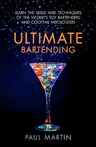 Ultimate Bartending: Learn the skills and techniques of the world's top bartenders and cocktail mixologists