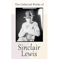 The Collected Works of Sinclair Lewis: 30+ Novels & Short Stories