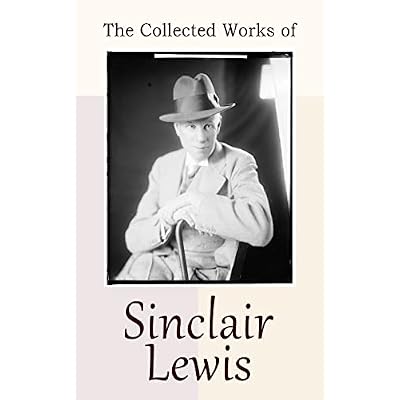 The Collected Works of Sinclair Lewis: 30+ Novels & Short Stories