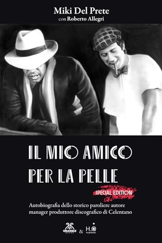 Il Mio Amico Per La Pelle - Special Edition: Autobiografia Dello Storico Paroliere, Autore, Manager E Produttore Discografico Di Celentano