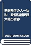 熱眼熱手の人: 私説・映画監督伊藤大輔の青春