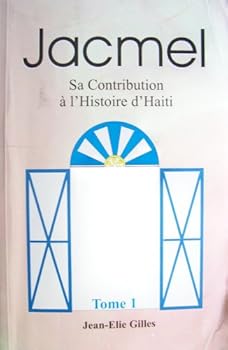 Jacmel: Sa Contribution a l'Histoire d'Haite, Tome 1