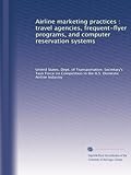Airline marketing practices : travel agencies, frequent-flyer programs, and computer reservation systems