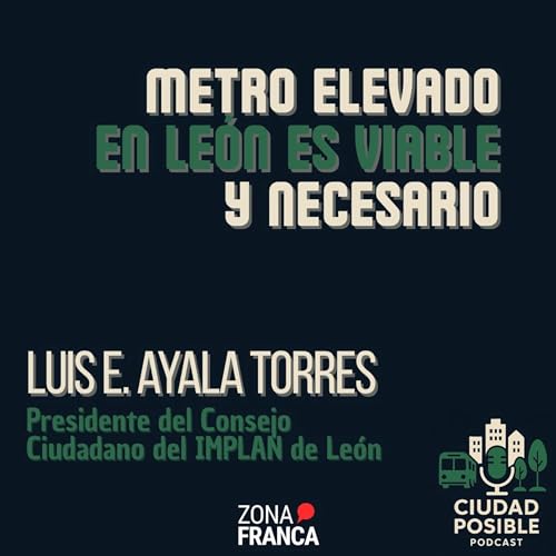 E-02 | Metro elevado para Le&oacute;n no es una ocurrencia | Luis Ernesto Ayala Torres