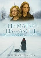 Heimat aus Eis und Asche: Vom Schicksal zweier Frauen zwischen Krieg, Vertreibung und Neubeginn 3384752422 Book Cover