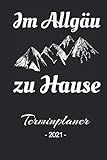  Im Allgäu zu Hause: Familienplaner, Terminplaner, Terminkalender, Tagesplaner und Kalender 2021 zum planen, organisieren und notieren mit Notizen, Prioritäten und ToDo Listen mit 365 Seiten