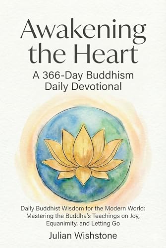 Awakening the Heart: A 366-Day Buddhism Daily Devotional: Daily Buddhist Wisdom for the Modern World: Mastering the Buddha’s Teachings on Joy, Equanimity, and Letting Go