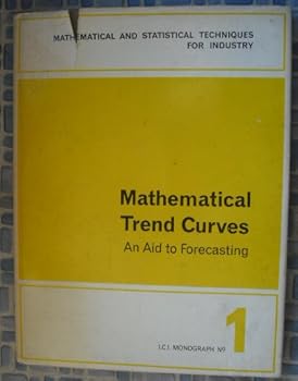 Hardcover Mathematical trend curves: An aid to forecasting (Mathematical and statistical techniques for industry) Book