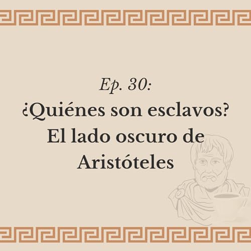 Page de couverture de Ep. 30: ¿Quiénes son los esclavos? El lado oscuro de Aristóteles