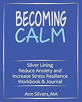 Becoming Calm: Silver Lining Reduce Anxiety and Increase Stress Resilience Workbook and Journal 1948551063 Book Cover