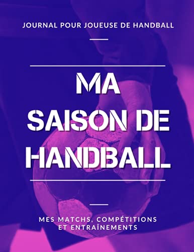 Ma Saison de Handball, Mes Matchs, Compétitions et Entraînements, Journal pour Joueuse de Handball: Livre de Handball Féminin, pour Fille, Enfant, Ado | Grand Format