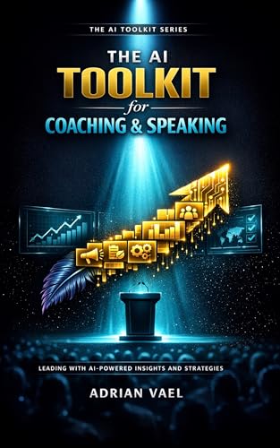 The AI Toolkit for Coaching & Speaking: Deliver Premium Results, Scale Your Practice, and Build a Business That Runs Without You (The AI Toolkit Professional Series)
