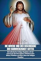 Die Novene und der Rosenkranz der Barmherzigkeit Gottes: Ein katholischer heiliger Begleiter mit der Litanei der Barmherzigkeit, reflektierenden ... Leben der Heiligen Faustina (German Edition) B0F67GP2NX Book Cover