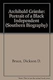 Archibald Grimke: Portrait of a Black Independent (Southern Biography Series)