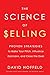 The Science of Selling: Proven Strategies to Make Your Pitch, Influence Decisions, and Close the Deal
