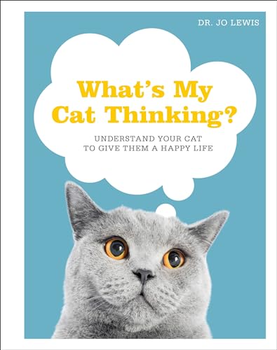 What's My Cat Thinking?: Understand Your Cat to Give Them a Happy Life