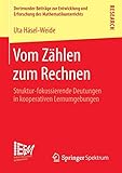  Vom Zählen zum Rechnen: Struktur-fokussierende Deutungen in kooperativen Lernumgebungen (Dortmunder Beiträge zur Entwicklung und Erforschung des Mathematikunterrichts, Band 21)