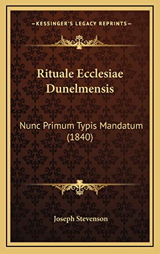 Rituale Ecclesiae Dunelmensis: Nunc Primum Typis Mandatum (1840) (Latin Edition)