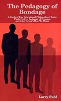 The Pedagogy of Bondage: A Study of Two Educational Philosopher's Texts: Paulo Freire's Pedagogy of Freedom and John Dewey's How We Think 1427629897 Book Cover