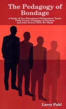 Perfect Paperback The Pedagogy of Bondage: A Study of Two Educational Philosopher's Texts: Paulo Freire's Pedagogy of Freedom and John Dewey's How We Think Book