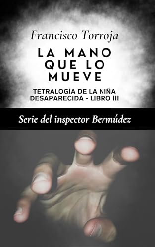 La mano que lo mueve: Tetralogía de la niña desaparecida - Libro III (Serie del Inspector Bermúdez nº 7) La mano que lo mueve: Tetralogía de la niña desaparecida - Libro III (Serie del Inspector Bermúdez nº 7)