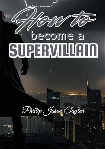 How to Become a Supervillain: World Domination for Beginners (The How to Library by Phillip Jason Taylor) (English Edition)